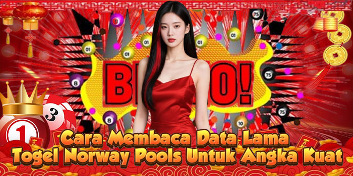 Cara Membaca Data Lama Togel Norway Pools Untuk Angka Kuat