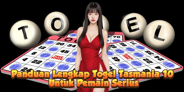 Panduan Lengkap Togel Tasmania 10 Untuk Pemain Serius