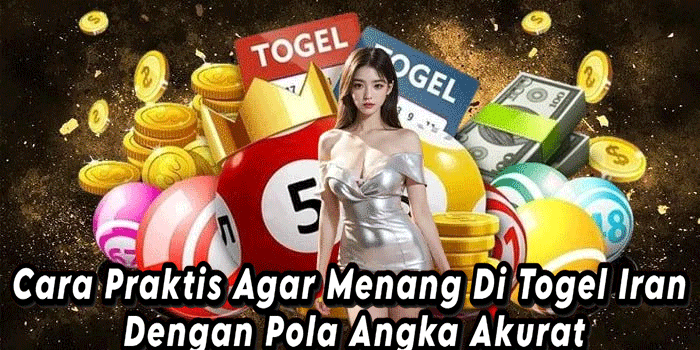 Cara Praktis Agar Menang Di Togel Iran Dengan Pola Angka Akurat