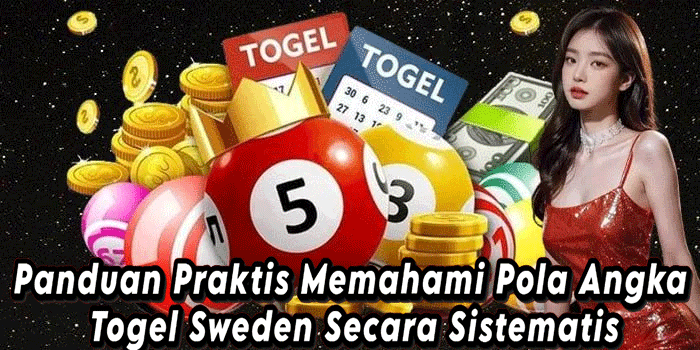 Panduan Praktis Memahami Pola Angka Togel Sweden Secara Sistematis