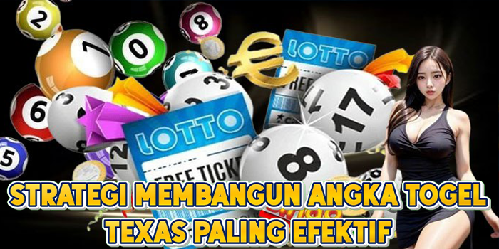 Strategi Membangun Angka Togel Texas Paling Efektif
