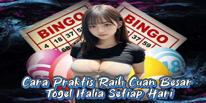 Cara Praktis Raih Cuan Besar Togel Italia Setiap Hari
